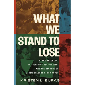 What We Stand to Lose: Black Teachers, the Culture They Created, and the Closure of a New Orleans High School - Paperback