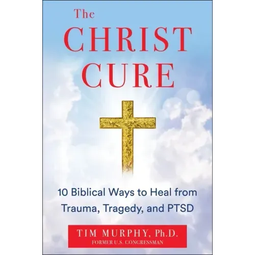 The Christ Cure: 10 Biblical Ways to Heal from Trauma, Tragedy, and Ptsd - Hardcover
