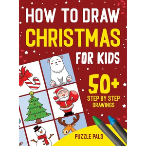 How To Draw Christmas Characters: 50+ Festively Themed Step By Step Drawings For Kids Ages 4 - 8 - Hardcover