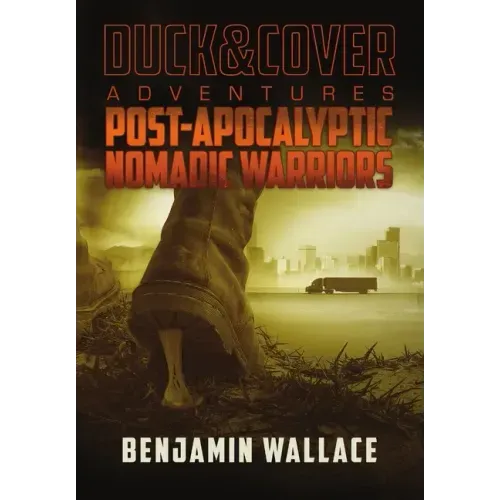 Post-Apocalyptic Nomadic Warriors: A Duck & Cover Adventure - Hardcover