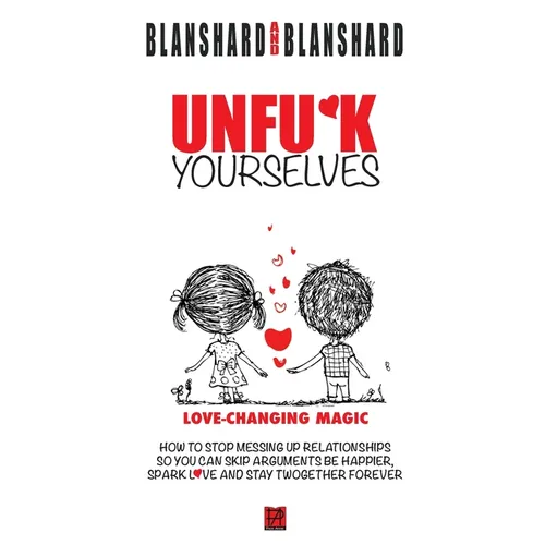 Unfu*k Yourselves: Love-changing magic. How to stop messing up relationships so you can skip arguments, be happier, spark love, and stay twogether for - Hardcover
