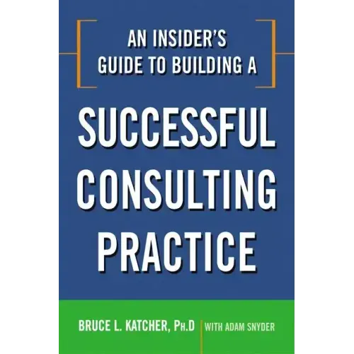 An Insider's Guide to Building a Successful Consulting Practice - Paperback