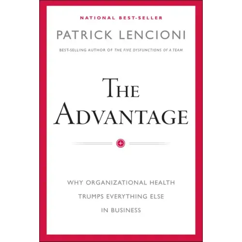 The Advantage: Why Organizational Health Trumps Everything Else in Business - Hardcover