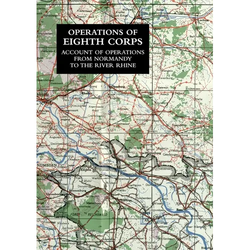 Operations of the Eighth Corps: Account Of Operations From Normandy To The River Rhine - Paperback
