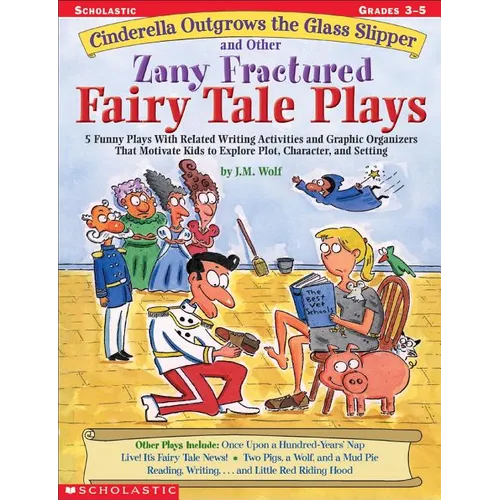 Cinderella Outgrows the Glass Slipper and Other Zany Fractured Fairy Tale Plays: 5 Funny Plays with Related Writing Activities and Graphic Organizers - Paperback