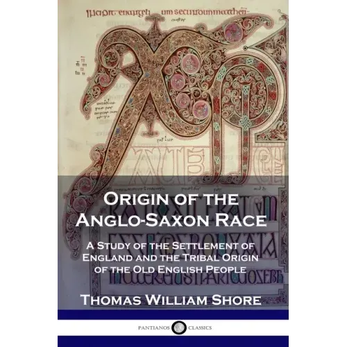 Origin of the Anglo-Saxon Race: A Study of the Settlement of England and the Tribal Origin of the Old English People - Paperback
