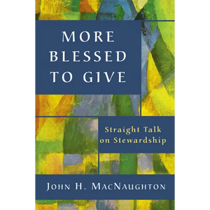 More Blessed to Give: Straight Talk on Stewardship - Paperback