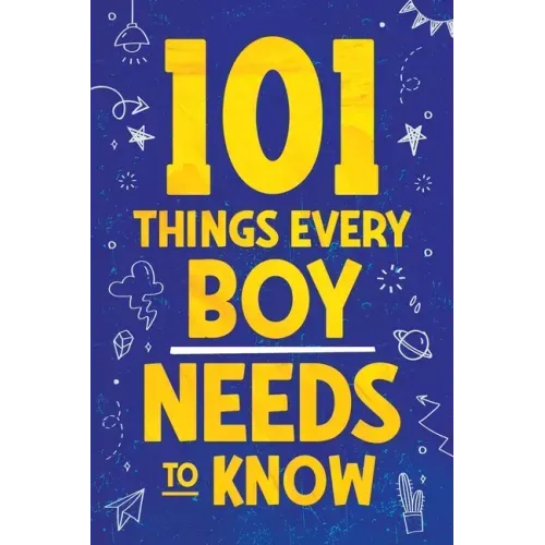 101 Things Every Boy Needs To Know: Important Life Advice for Teenage Boys! - Paperback
