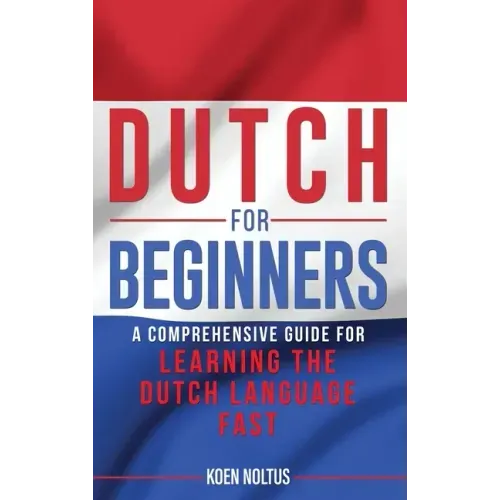 Dutch for Beginners: A Comprehensive Guide for Learning the Dutch Language Fast - Hardcover