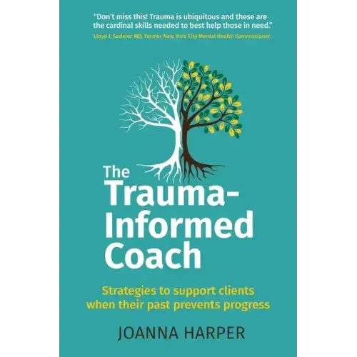 The Trauma-Informed Coach: Strategies for supporting clients when their past prevents progress - Paperback