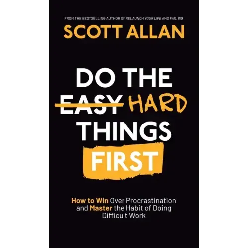 Do the Hard Things First: How to Win Over Procrastination and Master the Habit of Doing Difficult Work - Hardcover
