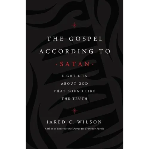 The Gospel According to Satan: Eight Lies about God That Sound Like the Truth - Paperback