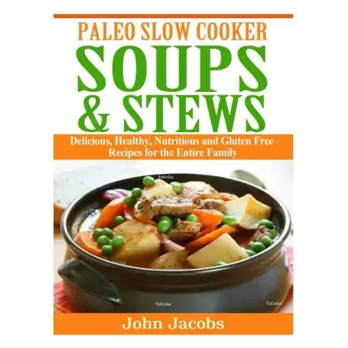 Paleo Slow Cooker Soups & Stews: Delicious, Healthy, Nutritious and Gluten Free Recipes for the Entire Family - Paperback