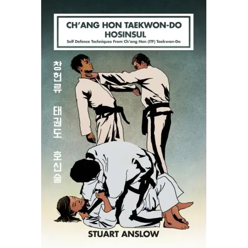 Ch'ang Hon Taekwon-Do Hosinsul: Self Defence Techniques From Ch'ang Hon (ITF) Taekwon-Do