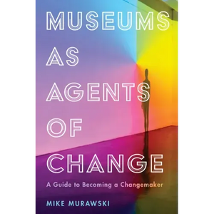 Museums as Agents of Change: A Guide to Becoming a Changemaker - Paperback