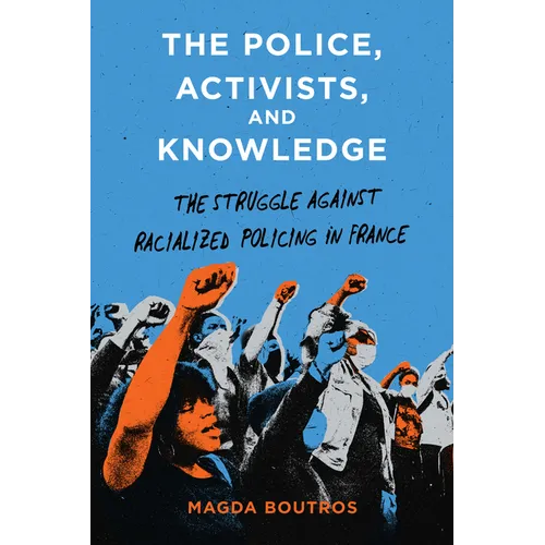 The Police, Activists, and Knowledge: The Struggle Against Racialized Policing in France - Paperback