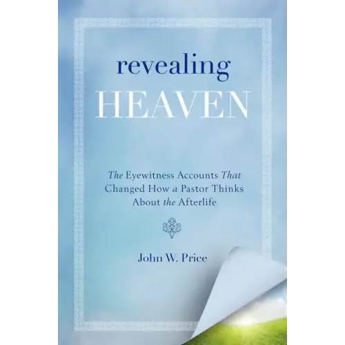 Revealing Heaven: The Eyewitness Accounts That Changed How a Pastor Thinks about the Afterlife - Paperback