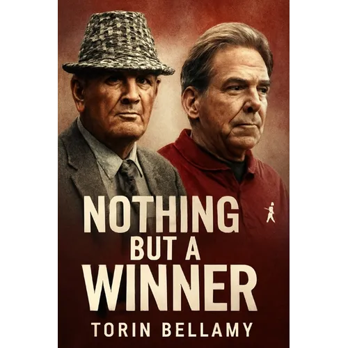 Nothing But a Winner: The Legacy of Bear Bryant and Nick Saban in Alabama Journey to Dominance - Paperback