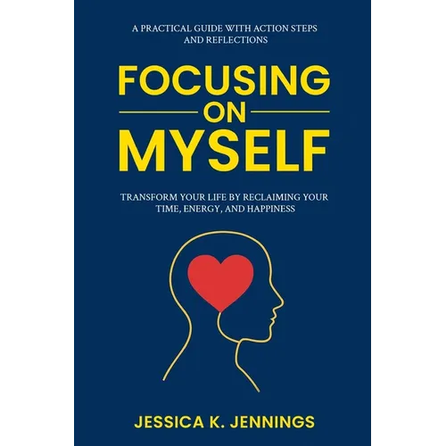 Focusing on Myself: Transform Your Life by Reclaiming Your Time, Energy, and Happiness - Paperback