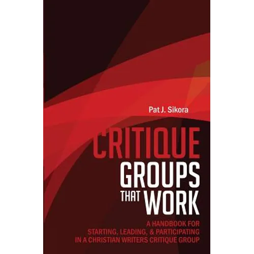 Critique Groups That Work: A Handbook for Starting, Leading, & Participating in a Christian Writers Criitique Group - Paperback