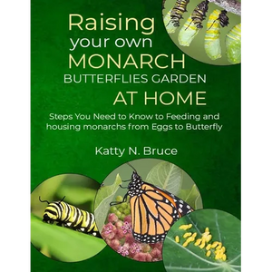 Raising your own Monarch Butterflies Garden at Home: Steps You Need to Know to Feeding and Housing Monarchs from Eggs to Butterfly - Paperback