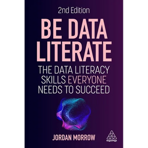 Be Data Literate: The Data Literacy Skills Everyone Needs to Succeed - Paperback