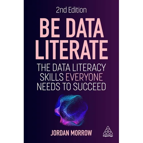 Be Data Literate: The Data Literacy Skills Everyone Needs to Succeed - Paperback