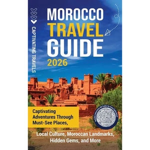 Morocco Travel Guide: Captivating Adventures through Must-See Places, Local Culture, Moroccan Landmarks, Hidden Gems, and More - Hardcover