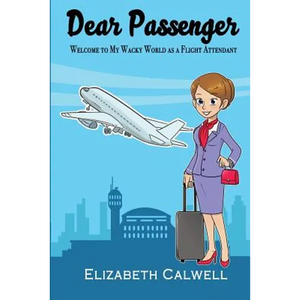 Dear Passenger: Welcome to My Wacky World as a Flight Attendant - Paperback