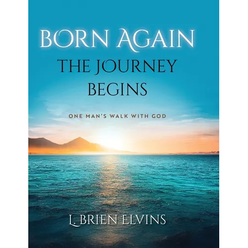 Born Again: The Journey Begins: One Man's Walk with God - Hardcover