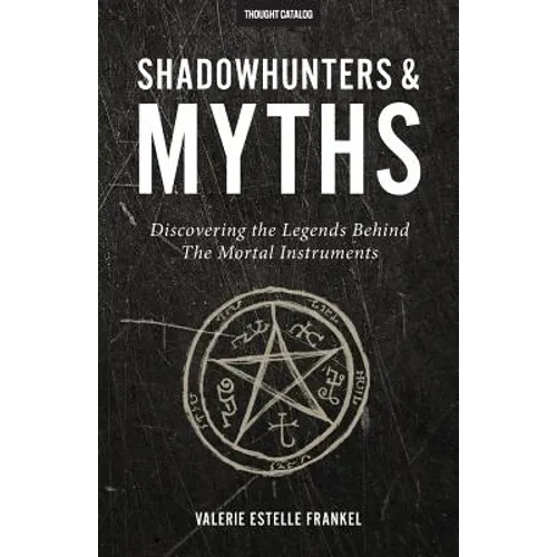 Shadowhunters & Myths: Discovering the Legends Behind The Mortal Instruments - Paperback