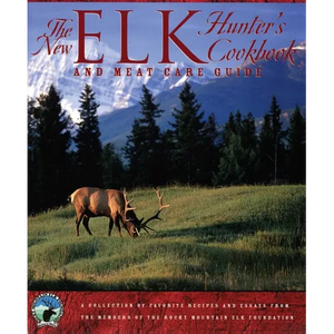 The New Elk Hunter's Cookbook and Meat Care Guide: A Collection of Favorite Recipes and Essays from Members of the Rocky Mountain Elk Foundation - Paperback
