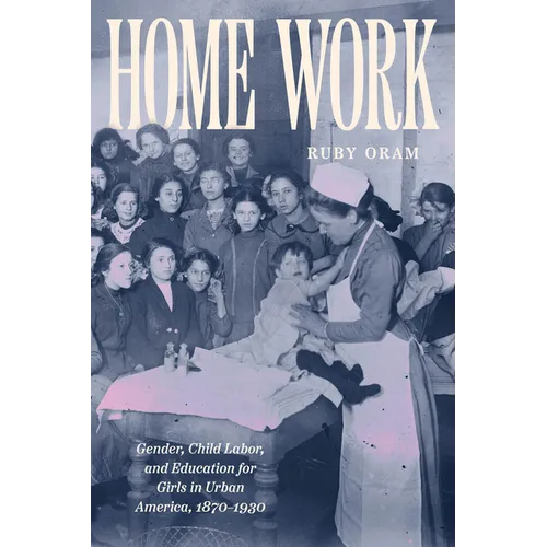 Home Work: Gender, Child Labor, and Education for Girls in Urban America, 1870-1930 - Paperback