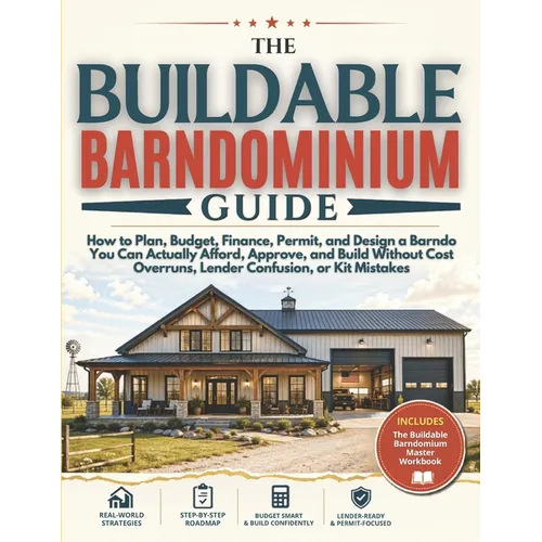 The Buildable Barndominium Guide: How to Plan, Budget, Finance, Permit, and Design a Barndo You Can Actually Afford, Approve, and Build - Without Cost - Paperback
