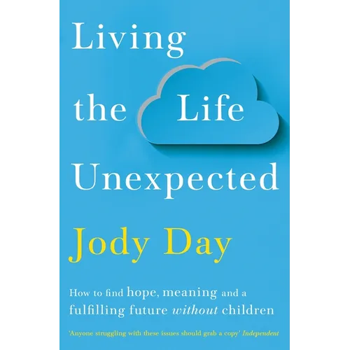 Living the Life Unexpected: How to Find Hope, Meaning and a Fulfilling Future Without Children - Paperback