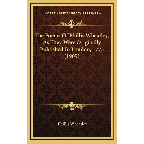 The Poems Of Phillis Wheatley, As They Were Originally Published In London, 1773 (1909) - Hardcover
