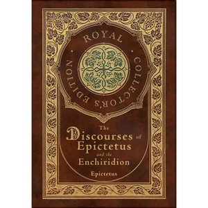 The Discourses of Epictetus and the Enchiridion (Royal Collector's Edition) (Case Laminate Hardcover with Jacket) - Hardcover