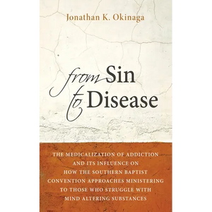 From Sin to Disease: The Medicalization of Addiction and Its Influence on How the Southern Baptist Convention Approaches Ministering to Tho - Paperback