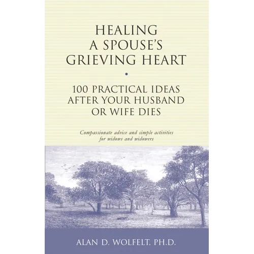 Healing a Spouse's Grieving Heart: 100 Practical Ideas After Your Husband or Wife Dies - Paperback
