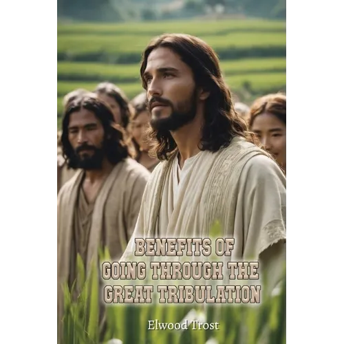 Benefits of Going Through the Great Tribulation - Paperback
