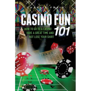 Casino Fun 101: How to go to a casino, have a great time and not lose your shirt.. - Paperback