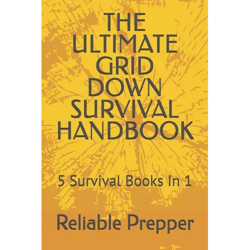 The Ultimate Grid Down Survival Handbook: 5 Survival Books In 1 - Paperback