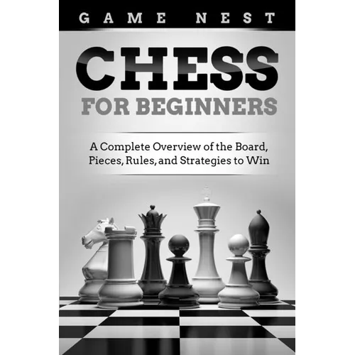 Chess for Beginners: A Complete Overview of the Board, Pieces, Rules, and Strategies to Win - Paperback