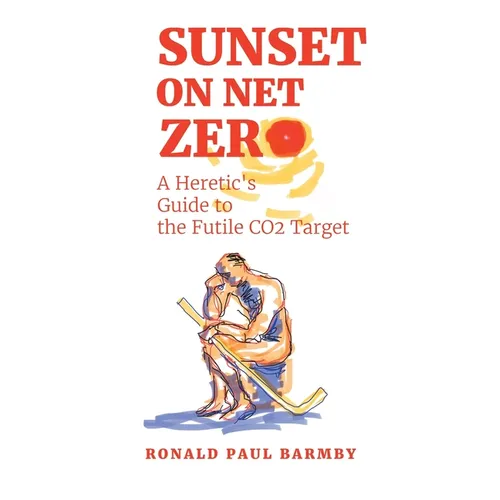 Sunset on Net Zero: A Heretic's Guide to the Futile CO2 Target - Paperback
