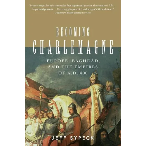 Becoming Charlemagne: Europe, Baghdad, and the Empires of A.D. 800 - Paperback