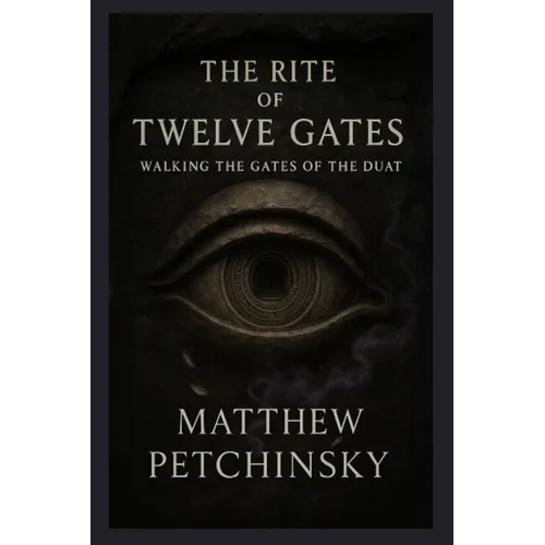 The Rite of Twelve Gates: Walking the Gates of the Duat - Paperback