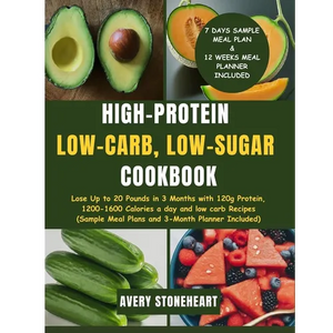 High-Protein, Low-Carb, Low-Sugar Cookbook: Lose Up to 20 Pounds in 3 Months with 120g Protein, 1200-1600 Calories a day and low carb Recipes (Sample - Paperback