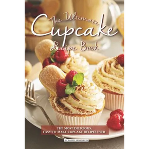 The Ultimate Cupcake Recipe Book: The Most Delicious, Easy-To-Make Cupcake Recipes Ever - Paperback