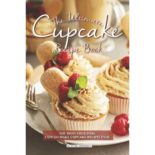 The Ultimate Cupcake Recipe Book: The Most Delicious, Easy-To-Make Cupcake Recipes Ever - Paperback