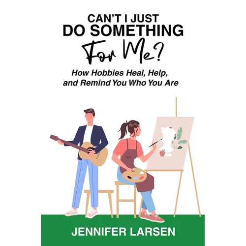 Can't I Just Do Something For Me? How Hobbies Heal, Help, and Remind You Who You Are - Paperback